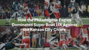 Eagles dominate Chiefs in Super Bowl LIX